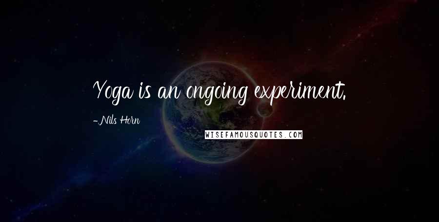 Nils Horn Quotes: Yoga is an ongoing experiment.