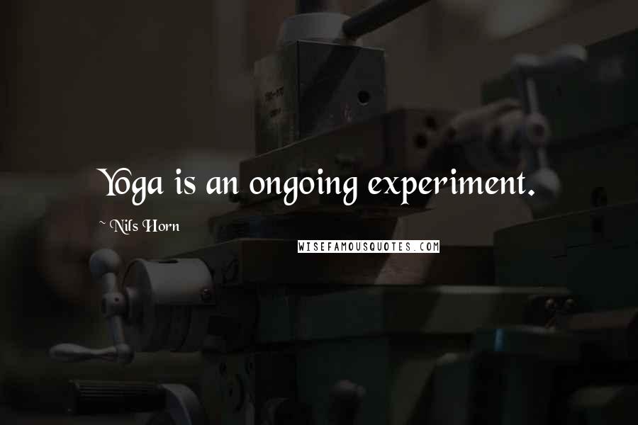 Nils Horn Quotes: Yoga is an ongoing experiment.