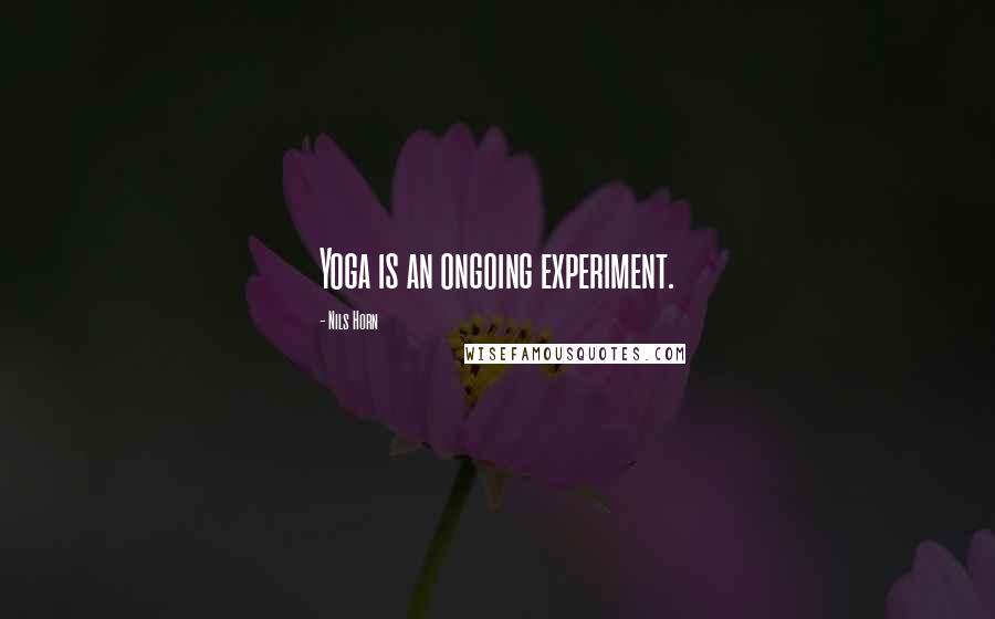 Nils Horn Quotes: Yoga is an ongoing experiment.