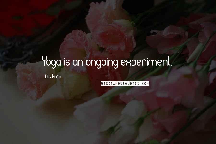 Nils Horn Quotes: Yoga is an ongoing experiment.