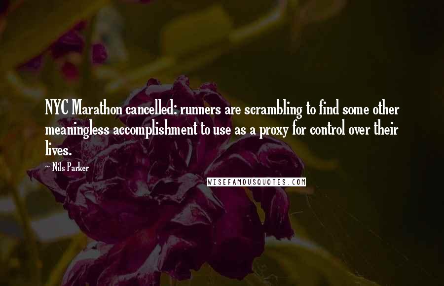 Nils Parker Quotes: NYC Marathon cancelled: runners are scrambling to find some other meaningless accomplishment to use as a proxy for control over their lives.