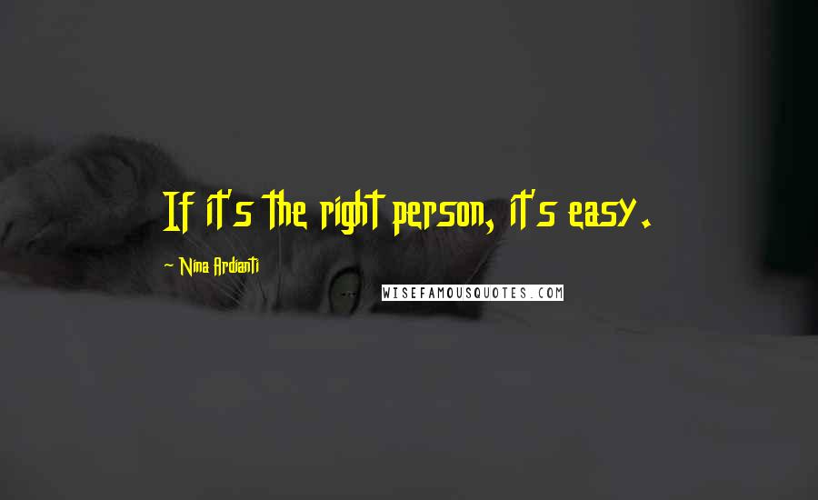 Nina Ardianti Quotes: If it's the right person, it's easy.