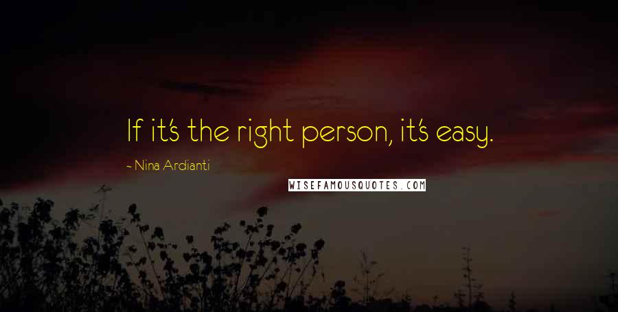 Nina Ardianti Quotes: If it's the right person, it's easy.