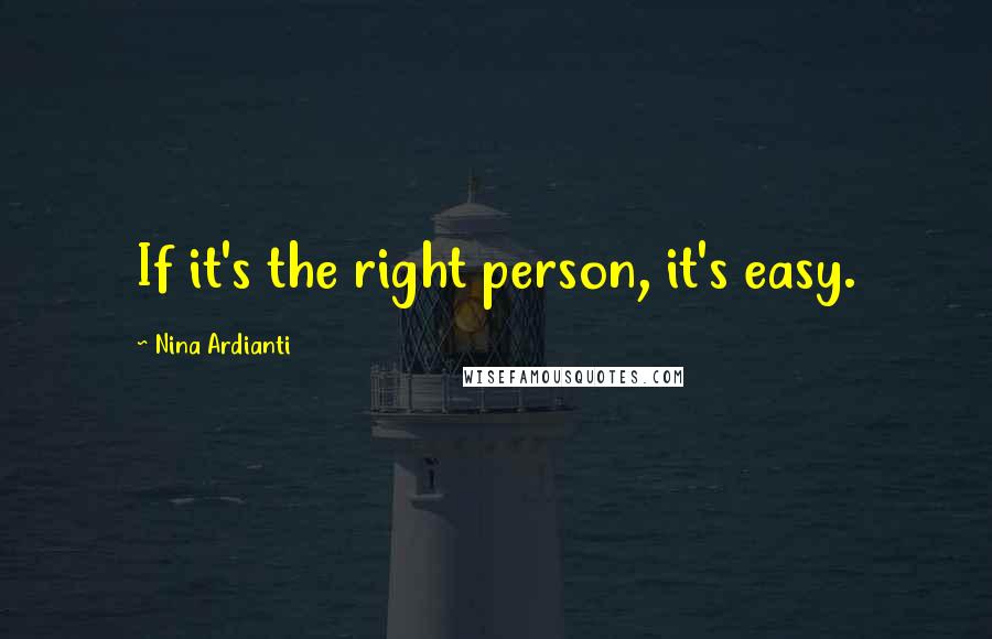 Nina Ardianti Quotes: If it's the right person, it's easy.