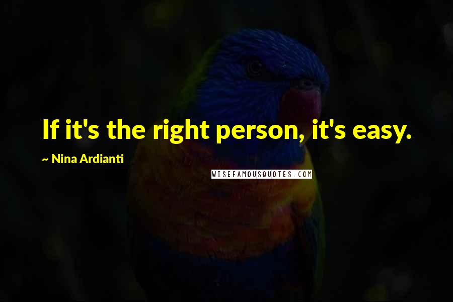 Nina Ardianti Quotes: If it's the right person, it's easy.