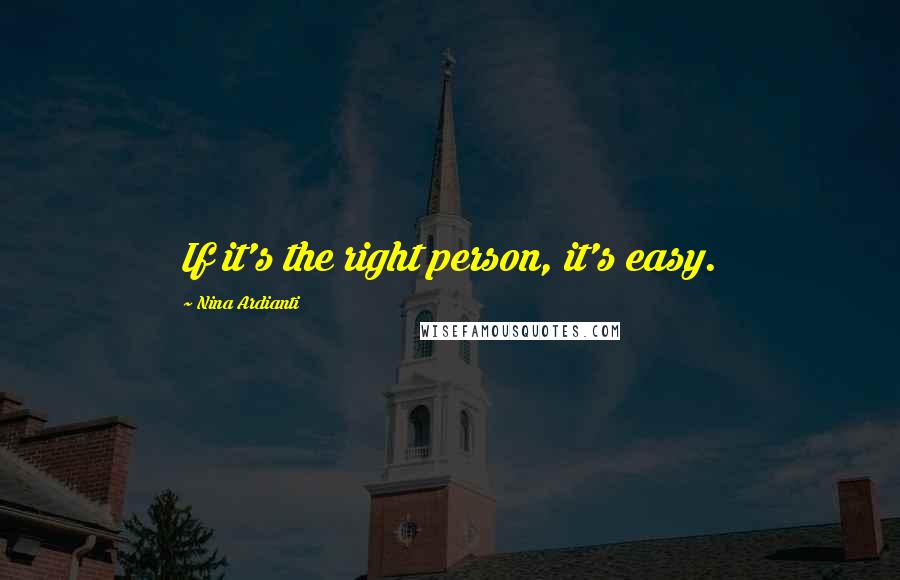Nina Ardianti Quotes: If it's the right person, it's easy.