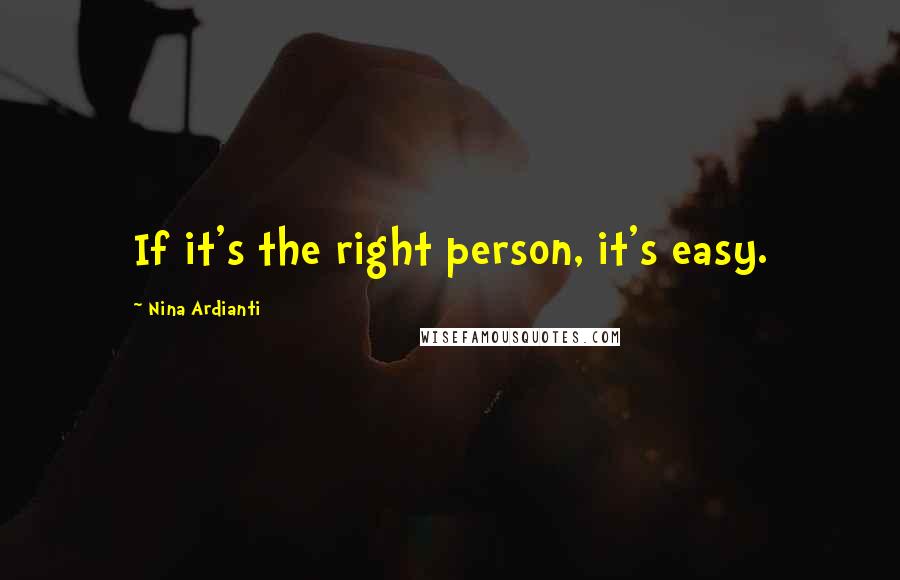 Nina Ardianti Quotes: If it's the right person, it's easy.