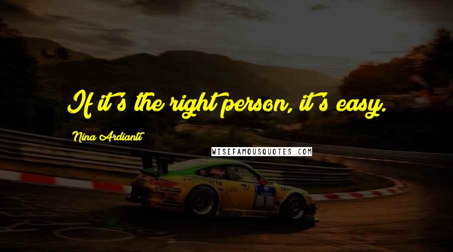 Nina Ardianti Quotes: If it's the right person, it's easy.