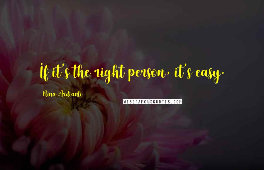 Nina Ardianti Quotes: If it's the right person, it's easy.