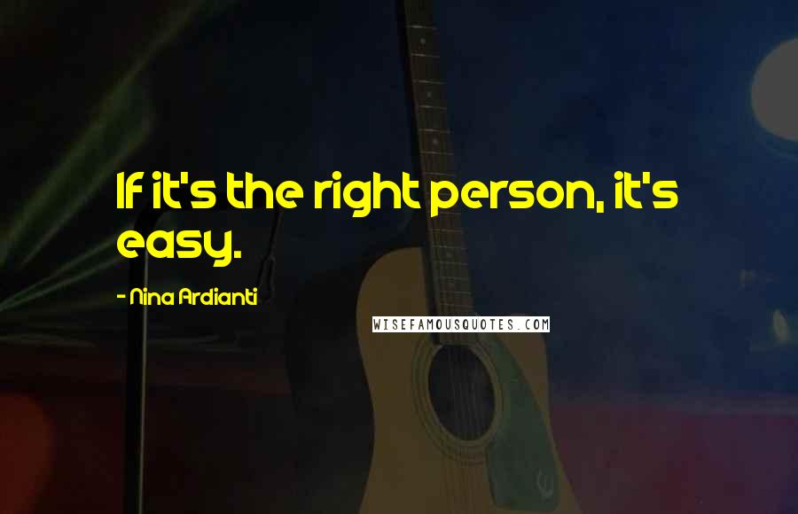 Nina Ardianti Quotes: If it's the right person, it's easy.