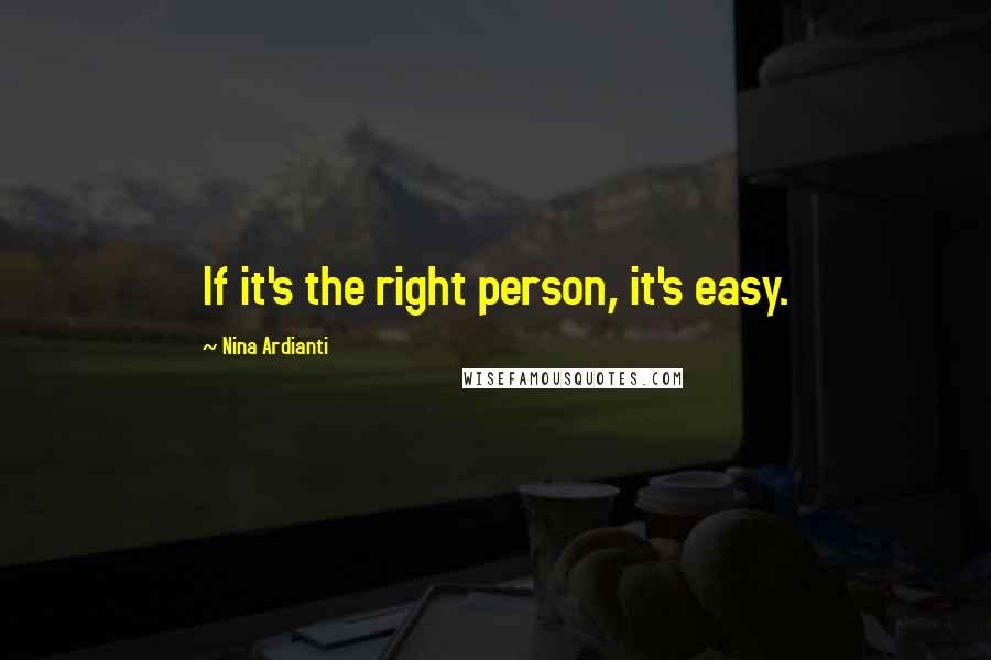 Nina Ardianti Quotes: If it's the right person, it's easy.