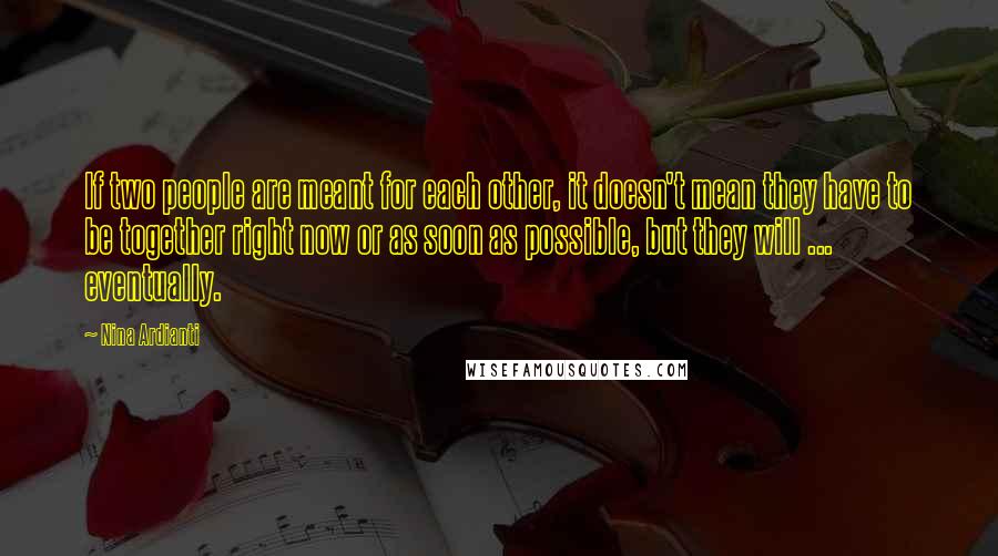 Nina Ardianti Quotes: If two people are meant for each other, it doesn't mean they have to be together right now or as soon as possible, but they will ... eventually.