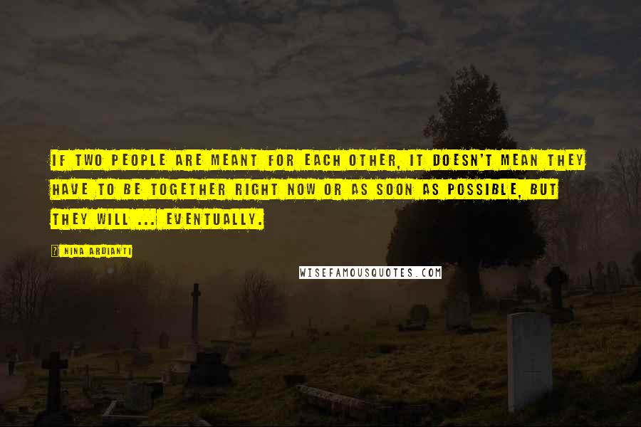 Nina Ardianti Quotes: If two people are meant for each other, it doesn't mean they have to be together right now or as soon as possible, but they will ... eventually.