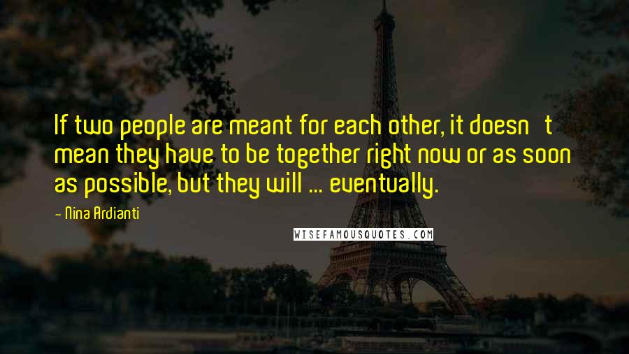 Nina Ardianti Quotes: If two people are meant for each other, it doesn't mean they have to be together right now or as soon as possible, but they will ... eventually.