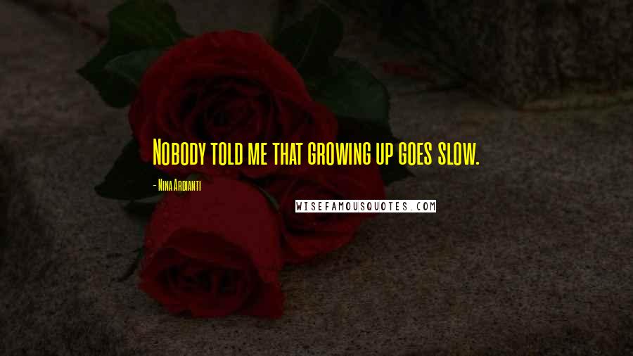 Nina Ardianti Quotes: Nobody told me that growing up goes slow.