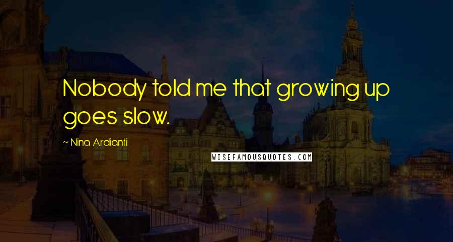 Nina Ardianti Quotes: Nobody told me that growing up goes slow.