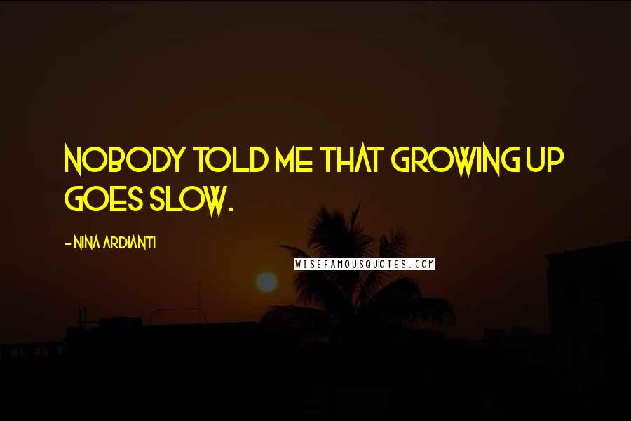 Nina Ardianti Quotes: Nobody told me that growing up goes slow.