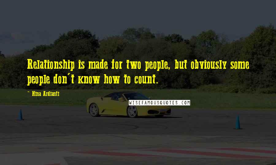 Nina Ardianti Quotes: Relationship is made for two people, but obviously some people don't know how to count.