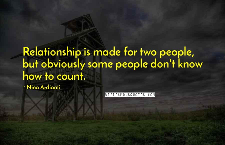 Nina Ardianti Quotes: Relationship is made for two people, but obviously some people don't know how to count.