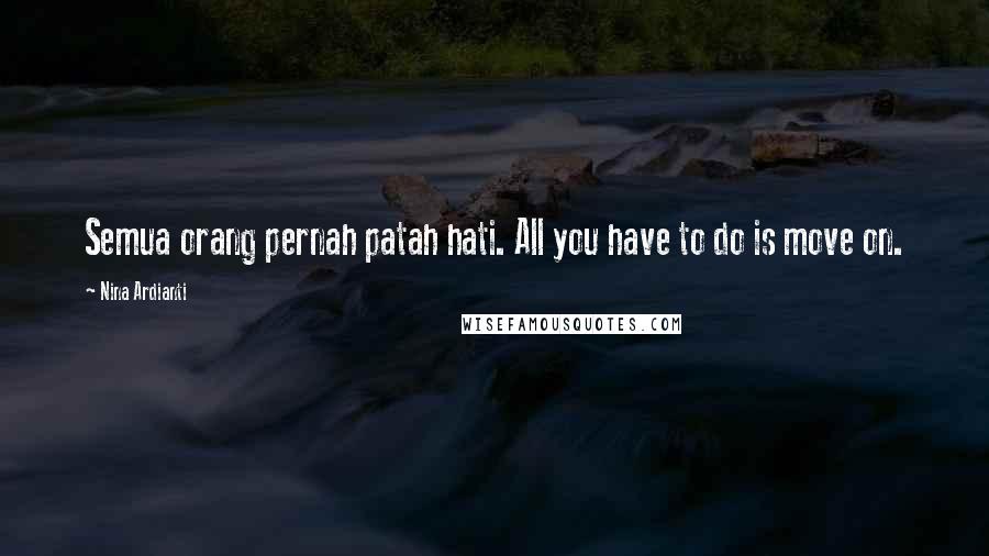 Nina Ardianti Quotes: Semua orang pernah patah hati. All you have to do is move on.