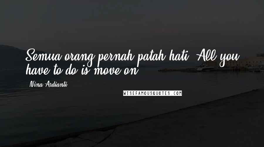 Nina Ardianti Quotes: Semua orang pernah patah hati. All you have to do is move on.