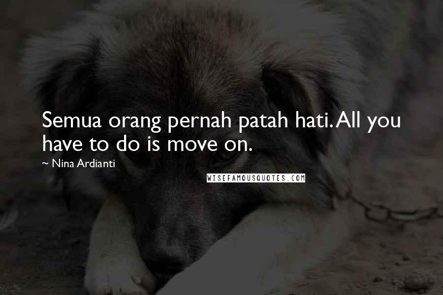 Nina Ardianti Quotes: Semua orang pernah patah hati. All you have to do is move on.
