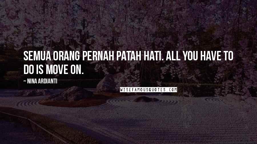 Nina Ardianti Quotes: Semua orang pernah patah hati. All you have to do is move on.