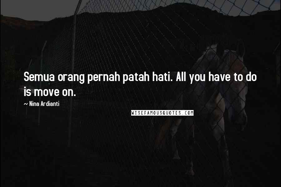 Nina Ardianti Quotes: Semua orang pernah patah hati. All you have to do is move on.