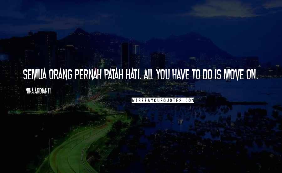 Nina Ardianti Quotes: Semua orang pernah patah hati. All you have to do is move on.