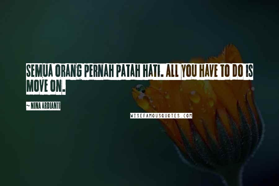 Nina Ardianti Quotes: Semua orang pernah patah hati. All you have to do is move on.