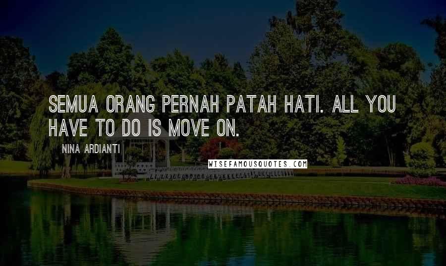 Nina Ardianti Quotes: Semua orang pernah patah hati. All you have to do is move on.