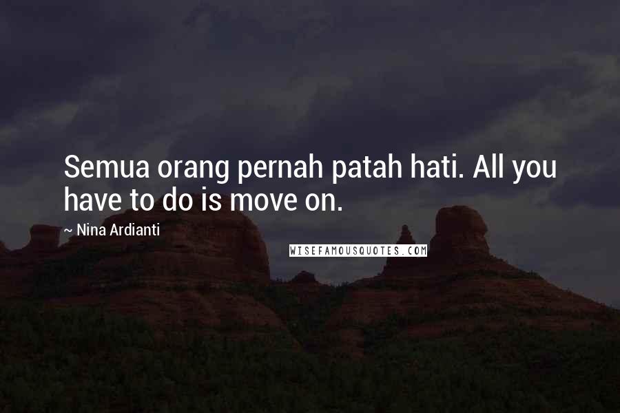 Nina Ardianti Quotes: Semua orang pernah patah hati. All you have to do is move on.
