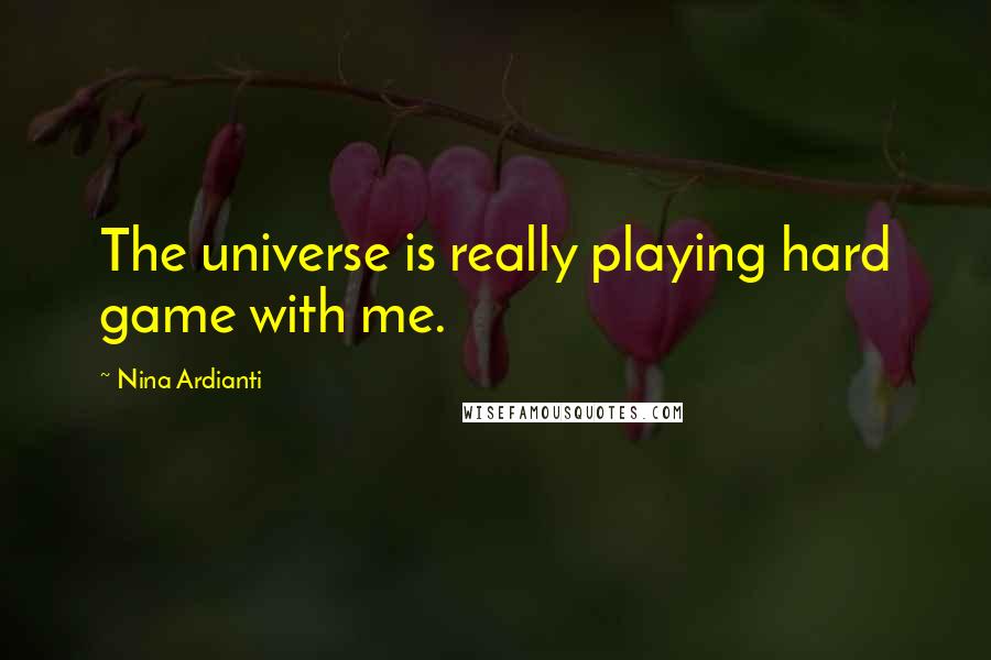 Nina Ardianti Quotes: The universe is really playing hard game with me.