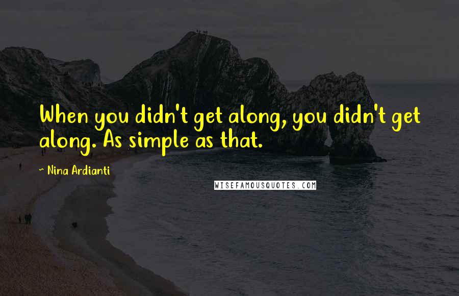 Nina Ardianti Quotes: When you didn't get along, you didn't get along. As simple as that.