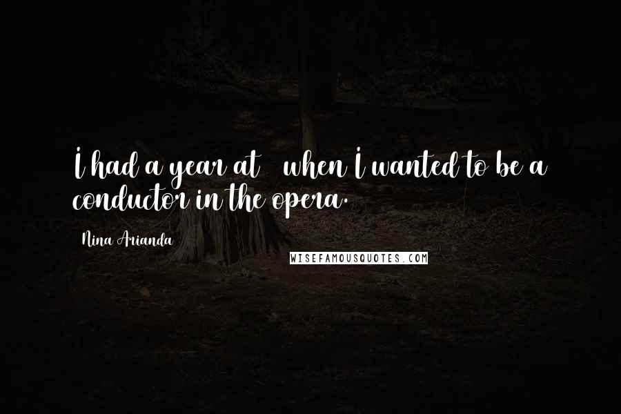 Nina Arianda Quotes: I had a year at 3 when I wanted to be a conductor in the opera.