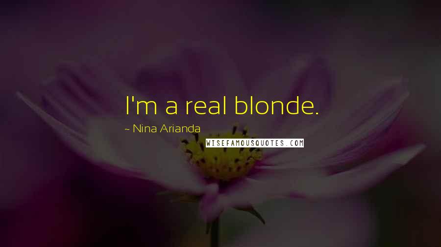 Nina Arianda Quotes: I'm a real blonde.