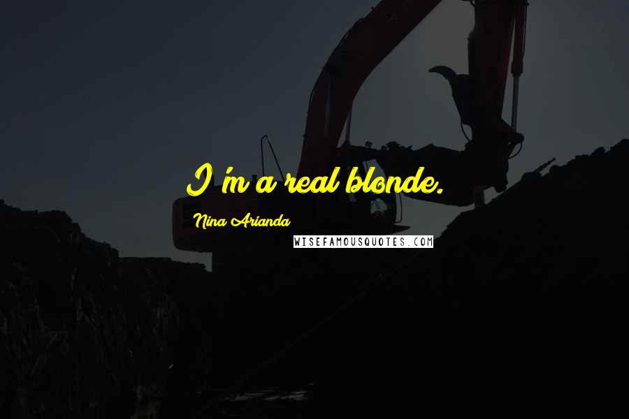 Nina Arianda Quotes: I'm a real blonde.