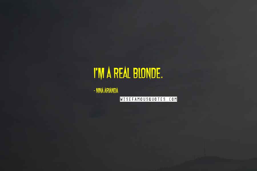 Nina Arianda Quotes: I'm a real blonde.