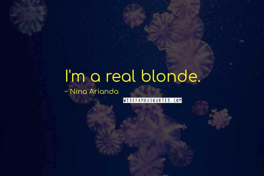 Nina Arianda Quotes: I'm a real blonde.