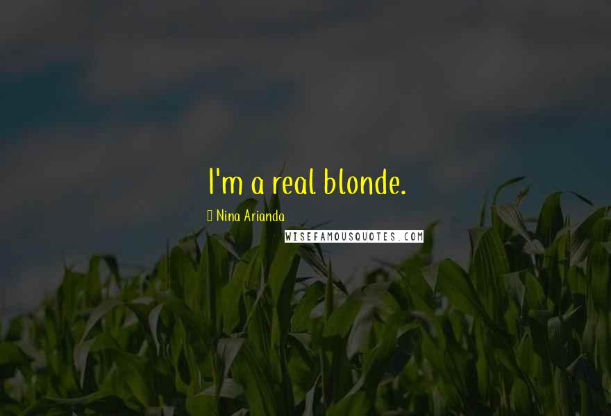 Nina Arianda Quotes: I'm a real blonde.