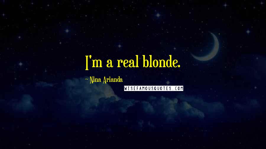 Nina Arianda Quotes: I'm a real blonde.