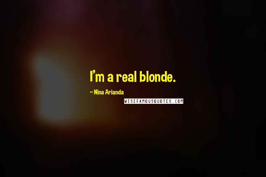 Nina Arianda Quotes: I'm a real blonde.