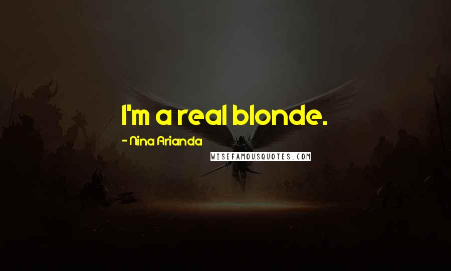 Nina Arianda Quotes: I'm a real blonde.