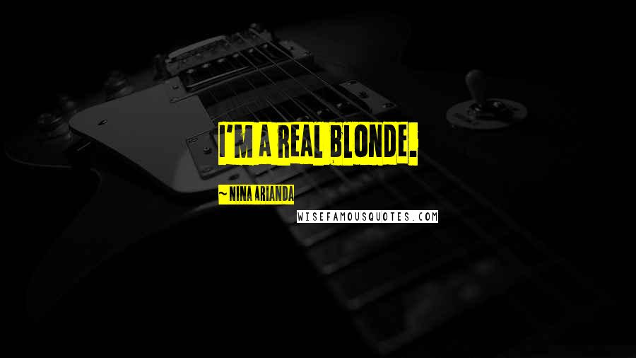 Nina Arianda Quotes: I'm a real blonde.