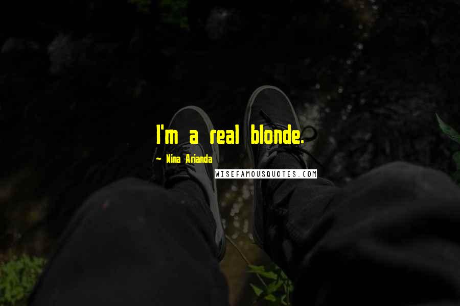 Nina Arianda Quotes: I'm a real blonde.