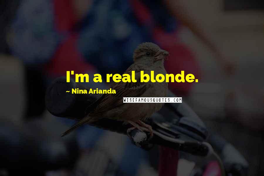 Nina Arianda Quotes: I'm a real blonde.