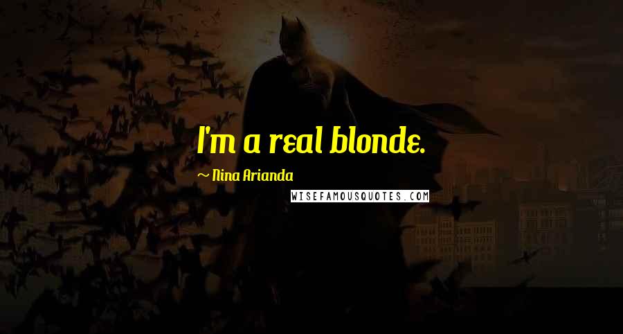 Nina Arianda Quotes: I'm a real blonde.