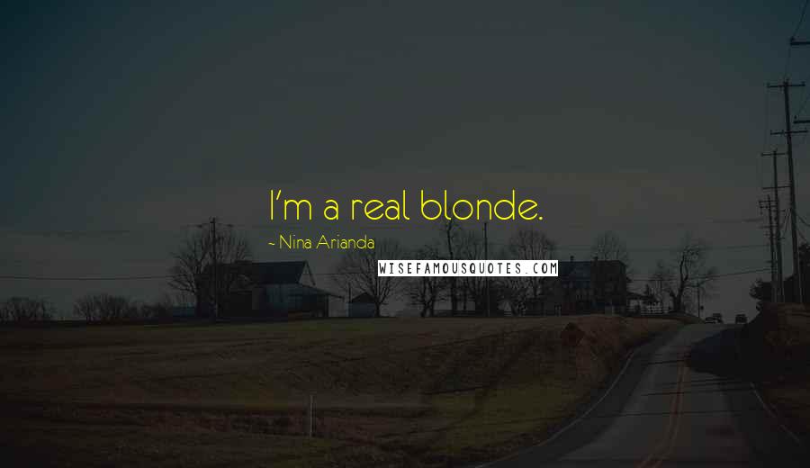 Nina Arianda Quotes: I'm a real blonde.