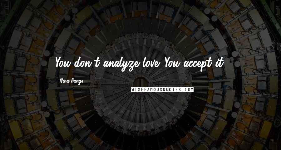 Nina Bangs Quotes: You don't analyze love. You accept it.