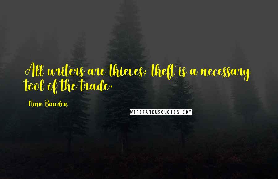 Nina Bawden Quotes: All writers are thieves; theft is a necessary tool of the trade.